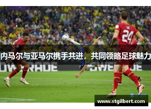 内马尔与亚马尔携手共进，共同领略足球魅力